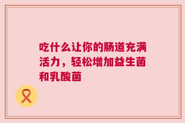 吃什么让你的肠道充满活力，轻松增加益生菌和乳酸菌