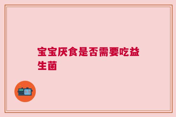 宝宝厌食是否需要吃益生菌