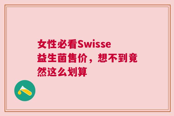 女性必看Swisse益生菌售价，想不到竟然这么划算