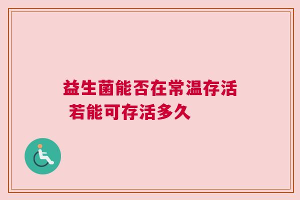 益生菌能否在常温存活 若能可存活多久