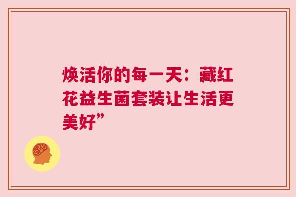 焕活你的每一天：藏红花益生菌套装让生活更美好”