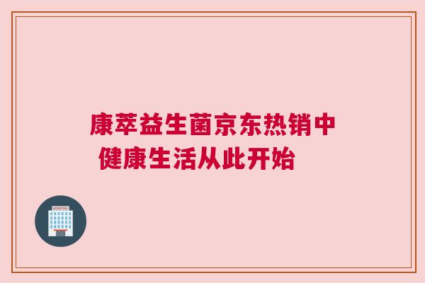 康萃益生菌京东热销中 健康生活从此开始
