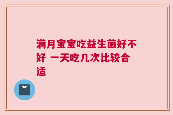 满月宝宝吃益生菌好不好 一天吃几次比较合适