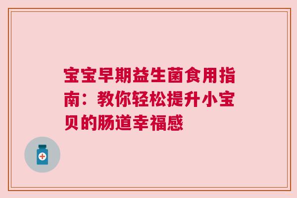 宝宝早期益生菌食用指南：教你轻松提升小宝贝的肠道幸福感