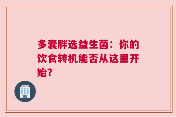 多囊胖选益生菌：你的饮食转机能否从这里开始？