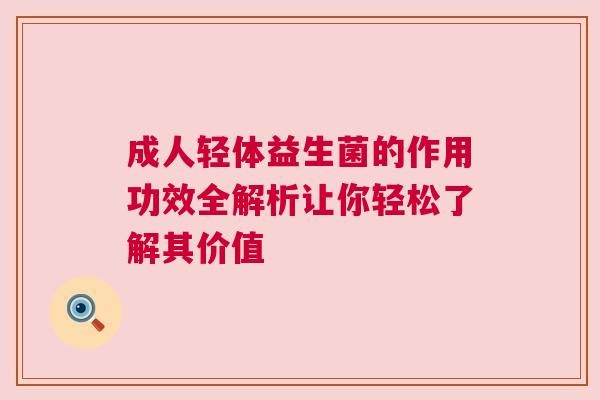 成人轻体益生菌的作用功效全解析让你轻松了解其价值
