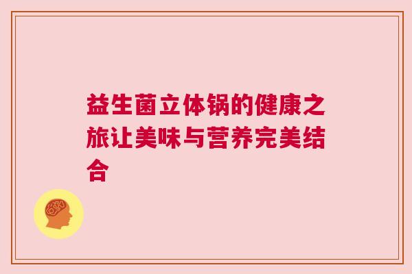 益生菌立体锅的健康之旅让美味与营养完美结合