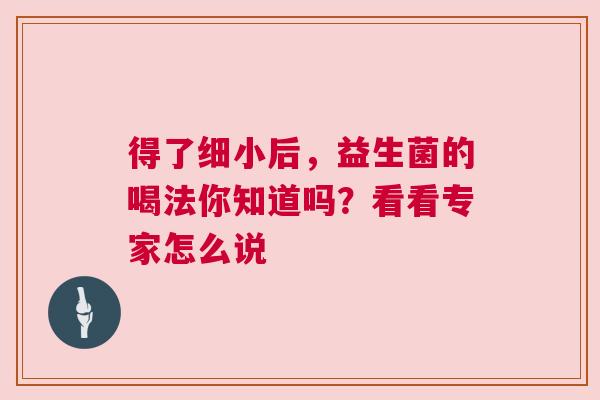 得了细小后，益生菌的喝法你知道吗？看看专家怎么说