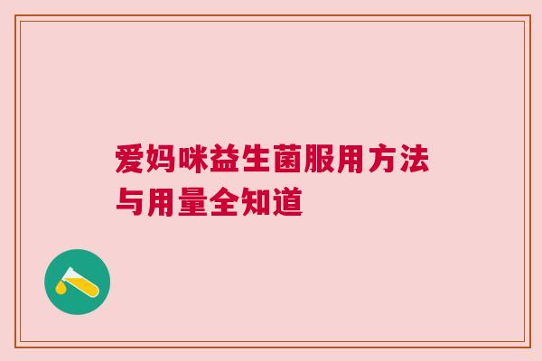 爱妈咪益生菌服用方法与用量全知道