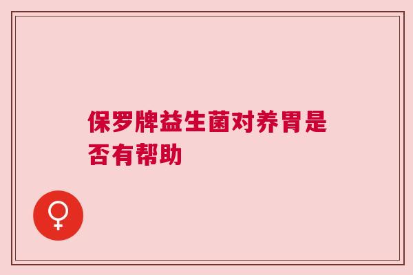 保罗牌益生菌对养胃是否有帮助