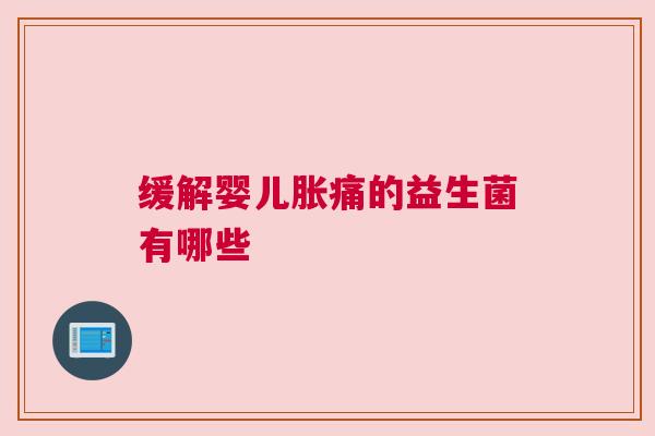 缓解婴儿胀痛的益生菌有哪些