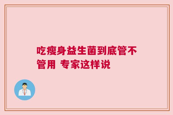 吃瘦身益生菌到底管不管用 专家这样说
