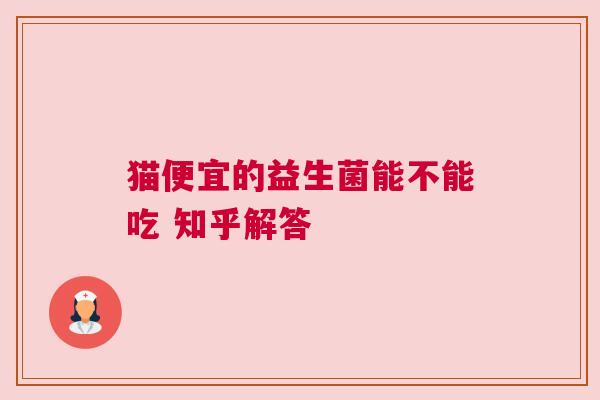 猫便宜的益生菌能不能吃 知乎解答
