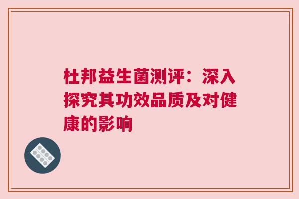 杜邦益生菌测评：深入探究其功效品质及对健康的影响