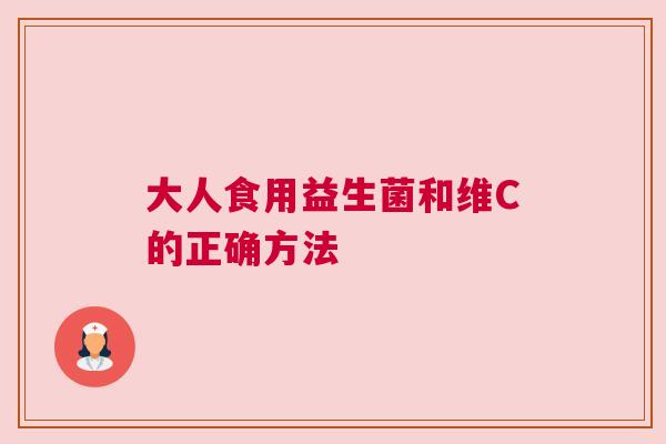 大人食用益生菌和维C的正确方法