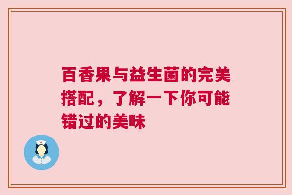 百香果与益生菌的完美搭配，了解一下你可能错过的美味