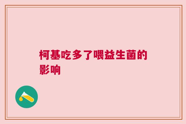 柯基吃多了喂益生菌的影响