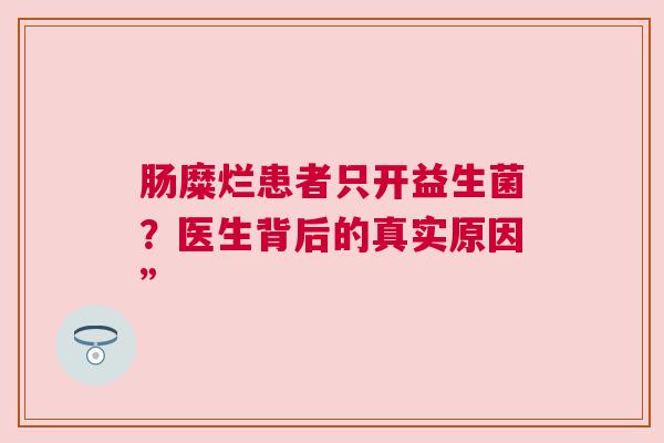 肠糜烂患者只开益生菌？医生背后的真实原因”