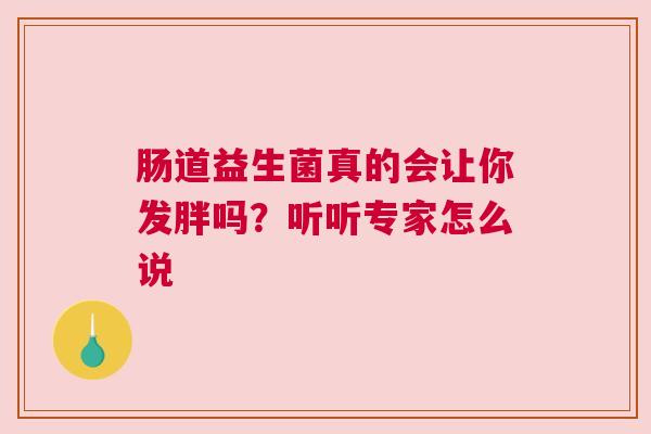 肠道益生菌真的会让你发胖吗？听听专家怎么说