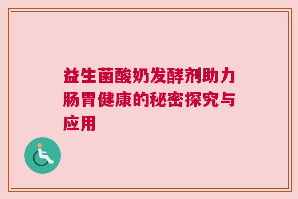 益生菌酸奶发酵剂助力肠胃健康的秘密探究与应用