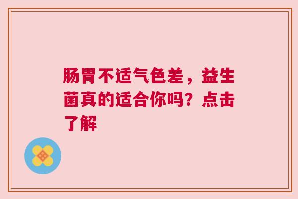 肠胃不适气色差，益生菌真的适合你吗？点击了解