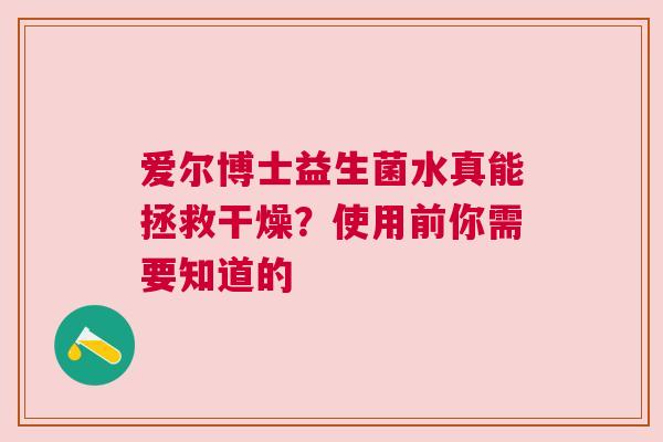 爱尔博士益生菌水真能拯救干燥？使用前你需要知道的