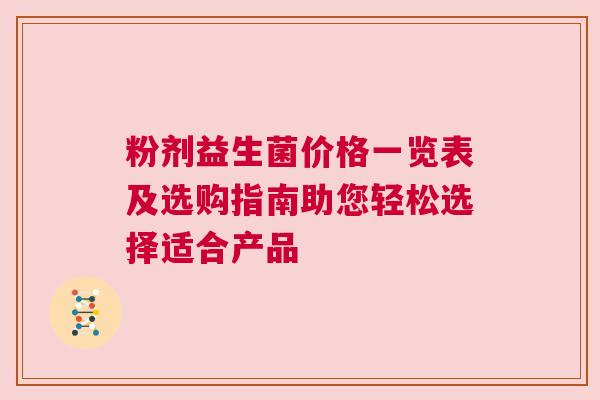 粉剂益生菌价格一览表及选购指南助您轻松选择适合产品