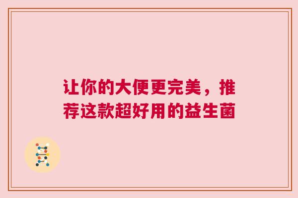 让你的大便更完美，推荐这款超好用的益生菌