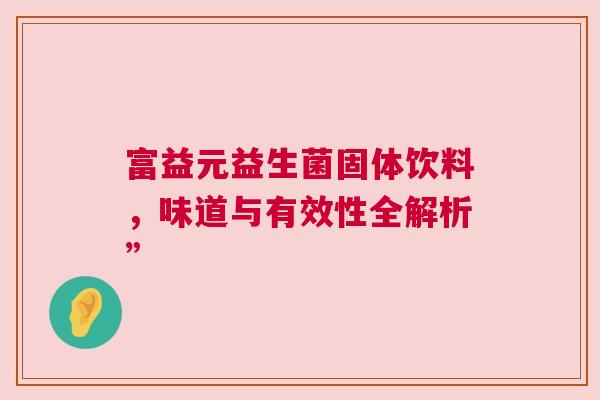 富益元益生菌固体饮料，味道与有效性全解析”