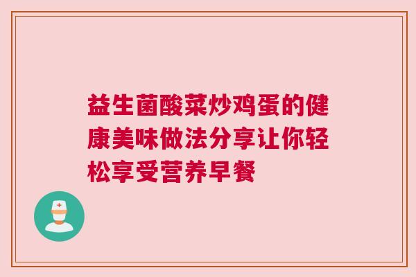 益生菌酸菜炒鸡蛋的健康美味做法分享让你轻松享受营养早餐