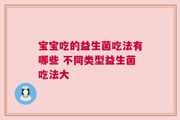 宝宝吃的益生菌吃法有哪些 不同类型益生菌吃法大