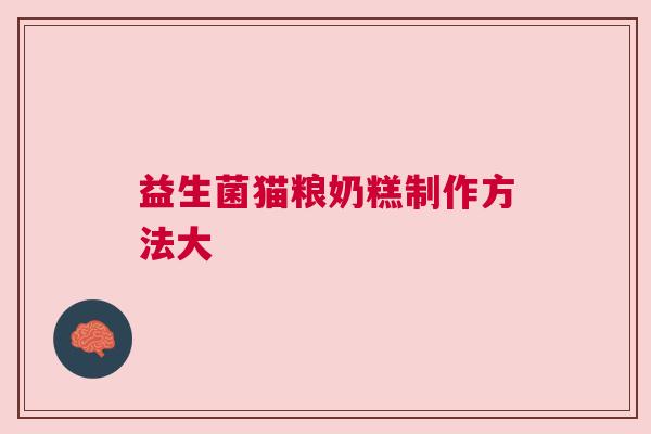 益生菌猫粮奶糕制作方法大