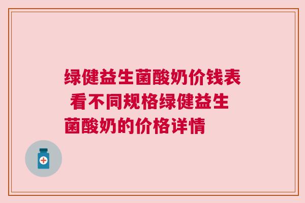 绿健益生菌酸奶价钱表 看不同规格绿健益生菌酸奶的价格详情