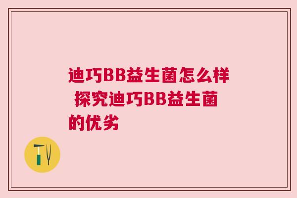 迪巧BB益生菌怎么样 探究迪巧BB益生菌的优劣