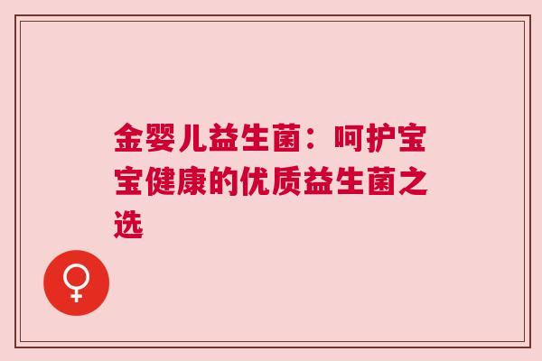 金婴儿益生菌：呵护宝宝健康的优质益生菌之选