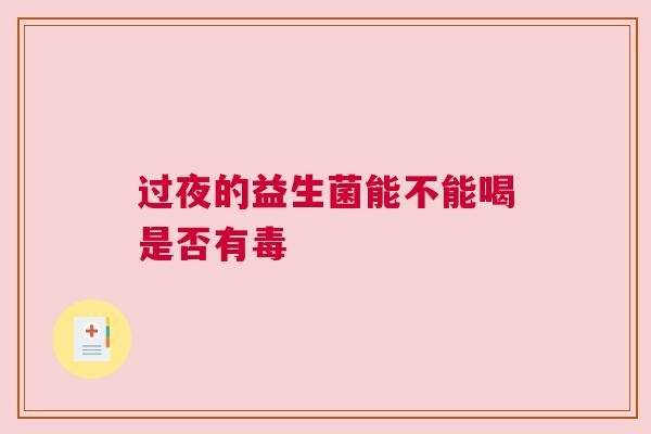 过夜的益生菌能不能喝是否有毒