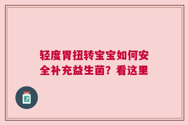 轻度胃扭转宝宝如何安全补充益生菌？看这里