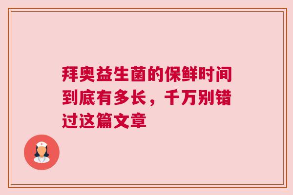 拜奥益生菌的保鲜时间到底有多长，千万别错过这篇文章
