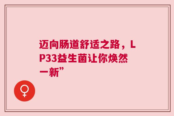 迈向肠道舒适之路，LP33益生菌让你焕然一新”
