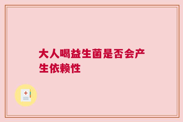 大人喝益生菌是否会产生依赖性