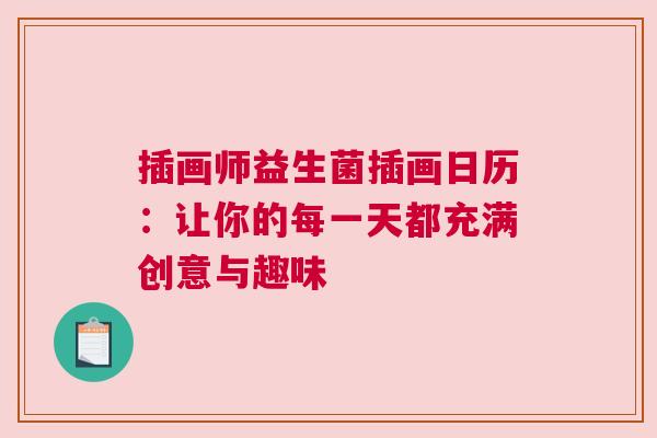 插画师益生菌插画日历：让你的每一天都充满创意与趣味