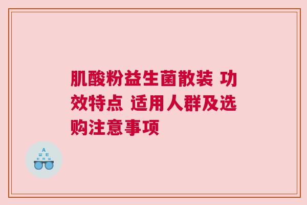 肌酸粉益生菌散装 功效特点 适用人群及选购注意事项