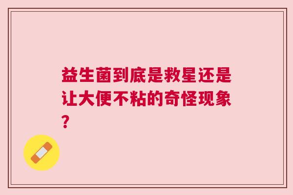 益生菌到底是救星还是让大便不粘的奇怪现象？