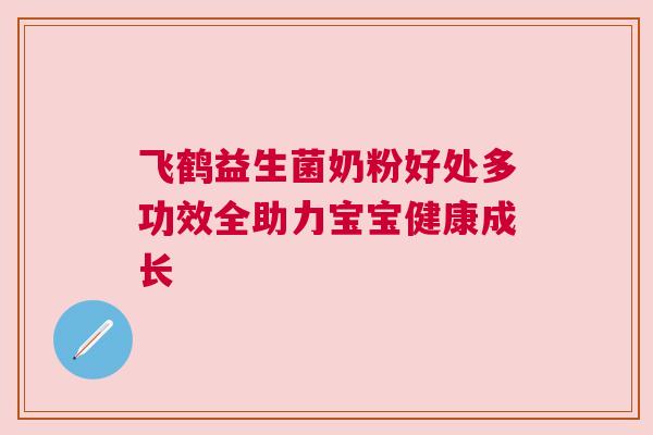 飞鹤益生菌奶粉好处多功效全助力宝宝健康成长