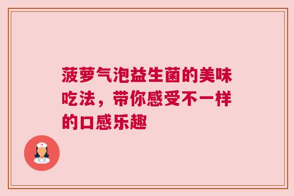 菠萝气泡益生菌的美味吃法，带你感受不一样的口感乐趣