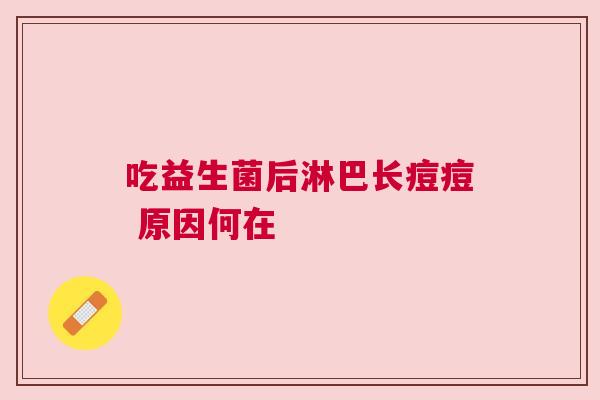 吃益生菌后淋巴长痘痘 原因何在