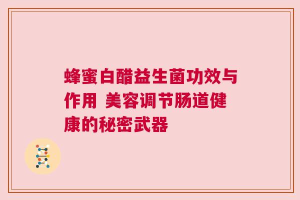 蜂蜜白醋益生菌功效与作用 美容调节肠道健康的秘密武器