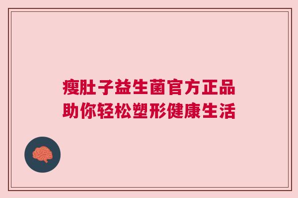 瘦肚子益生菌官方正品助你轻松塑形健康生活