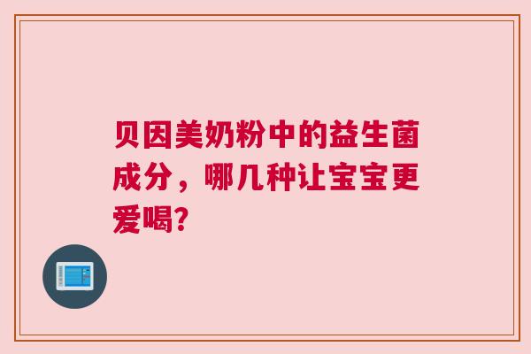 贝因美奶粉中的益生菌成分，哪几种让宝宝更爱喝？