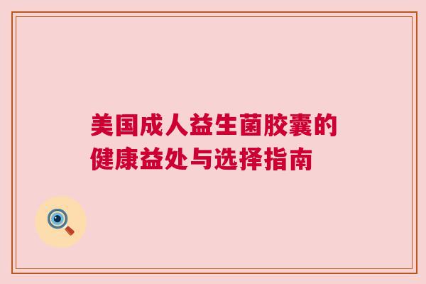 美国成人益生菌胶囊的健康益处与选择指南